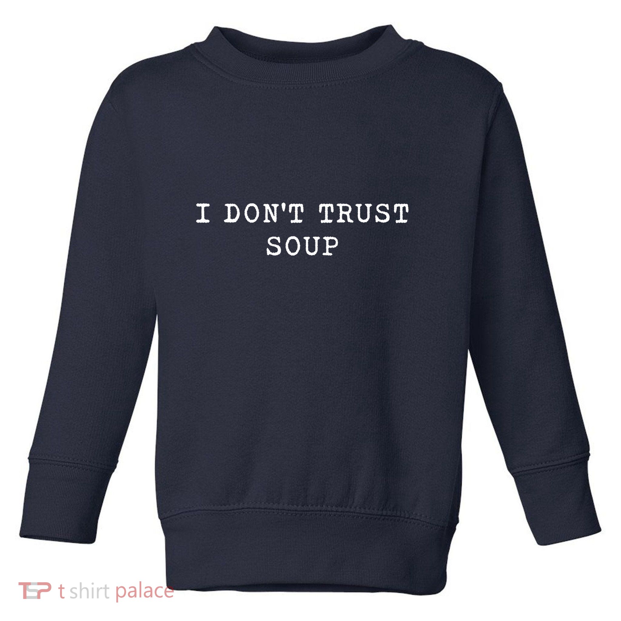 I DonT Trust Soup Funny Soup Soup Lovers Gifts Toddler Sweatshirt