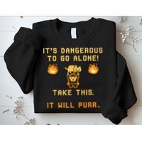 ITS DANGEROUS TO GO ALONE! TAKE THIS. IT WILL PURR Sweatshirt