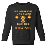 ITS DANGEROUS TO GO ALONE! TAKE THIS. IT WILL PURR Toddler Sweatshirt