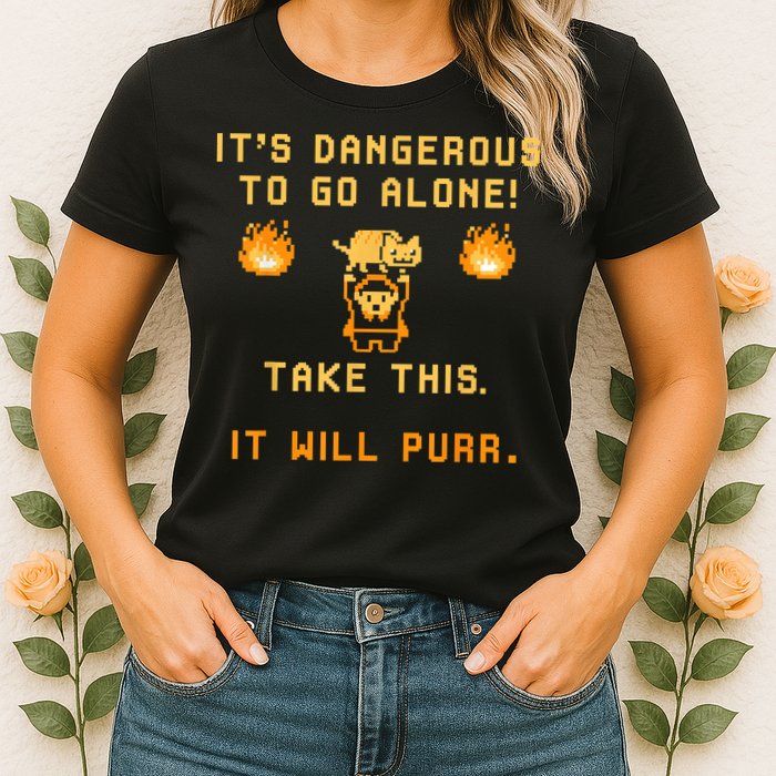 ITS DANGEROUS TO GO ALONE! TAKE THIS. IT WILL PURR Womens T-Shirt