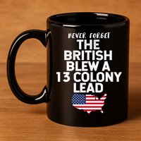 Independence Day The British Blew A Thirteen Colony Lead Funny 4th Of July 11oz C Handle Ceramic Mug