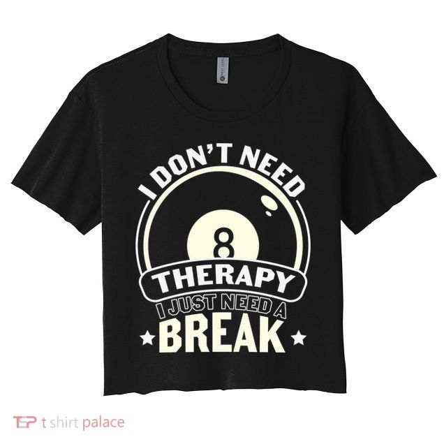 I Don't Theraapy I Just Need A Break Billiards Dad Gift For Father’s Day Crop Top