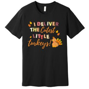 I Deliver The Cutest Little Turkeys NICU L&D Nurse Thankful Premium T-Shirt