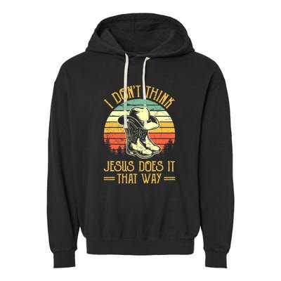 I Don't Think Jesus Does It That Way Southern Western Garment-Dyed Fleece Hoodie