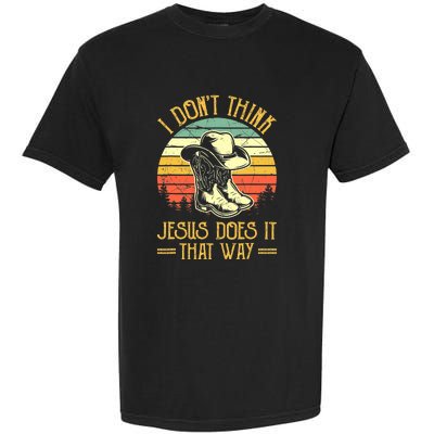 I Don't Think Jesus Does It That Way Southern Western Garment-Dyed Heavyweight T-Shirt