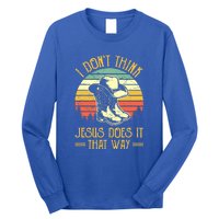 I Don't Think Jesus Does It That Way Southern Western Long Sleeve Shirt