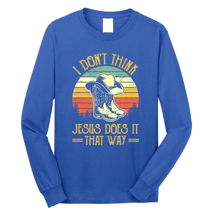 I Don't Think Jesus Does It That Way Southern Western Long Sleeve Shirt