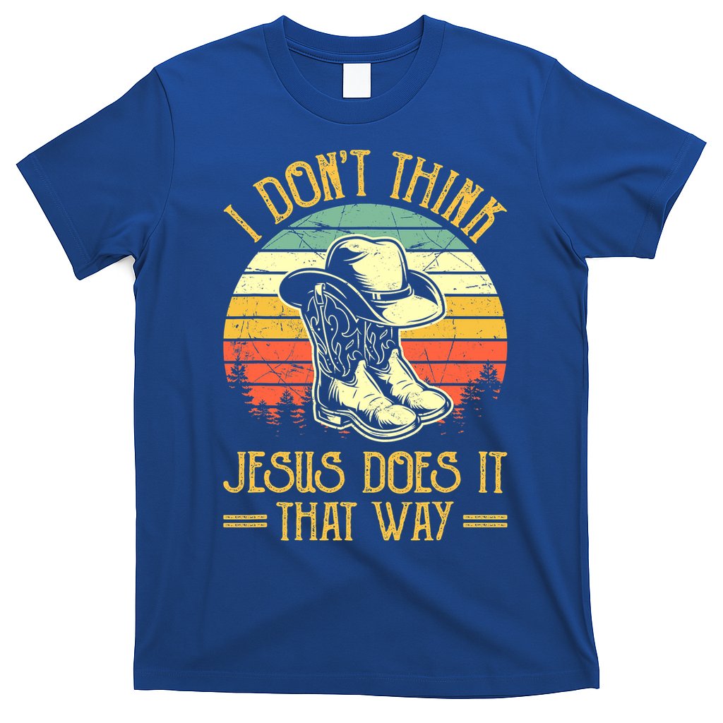 I Don't Think Jesus Does It That Way Southern Western T-Shirt