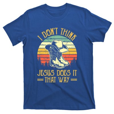 I Don't Think Jesus Does It That Way Southern Western T-Shirt