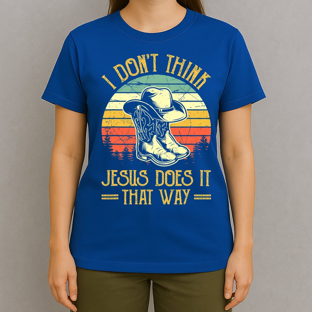 I Don't Think Jesus Does It That Way Southern Western T-Shirt