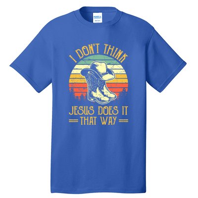 I Don't Think Jesus Does It That Way Southern Western Tall T-Shirt