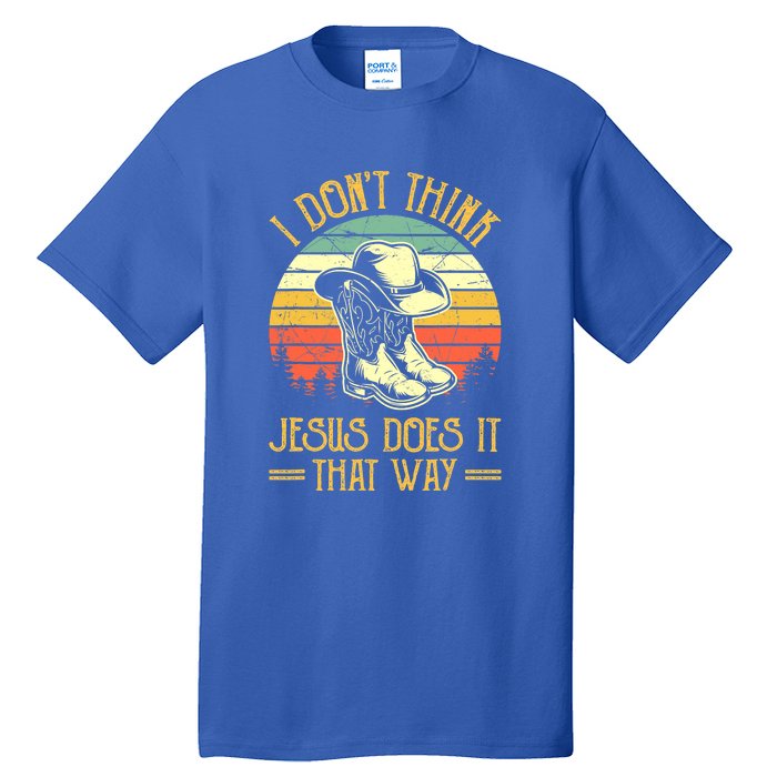 I Don't Think Jesus Does It That Way Southern Western Tall T-Shirt