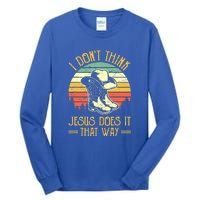 I Don't Think Jesus Does It That Way Southern Western Tall Long Sleeve T-Shirt