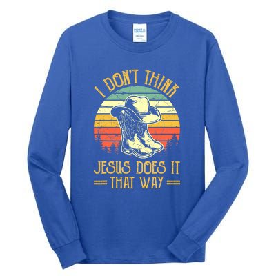 I Don't Think Jesus Does It That Way Southern Western Tall Long Sleeve T-Shirt