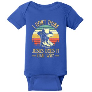 I Don't Think Jesus Does It That Way Southern Western Baby Bodysuit