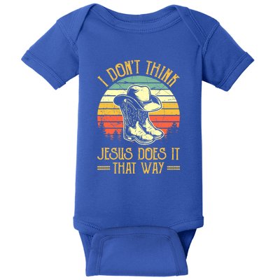 I Don't Think Jesus Does It That Way Southern Western Baby Bodysuit