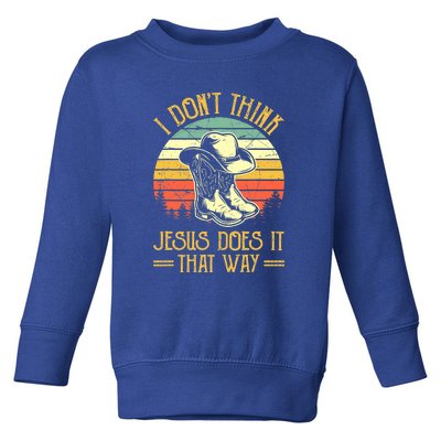 I Don't Think Jesus Does It That Way Southern Western Toddler Sweatshirt