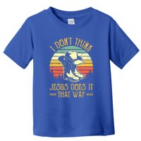 I Don't Think Jesus Does It That Way Southern Western Toddler T-Shirt