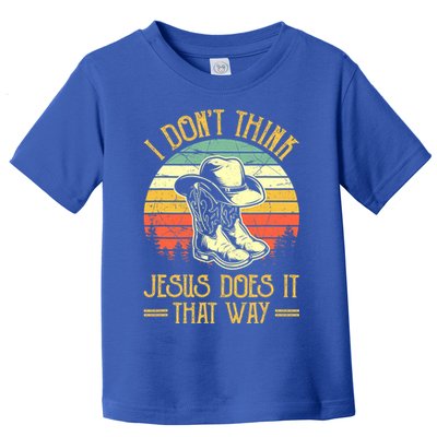 I Don't Think Jesus Does It That Way Southern Western Toddler T-Shirt