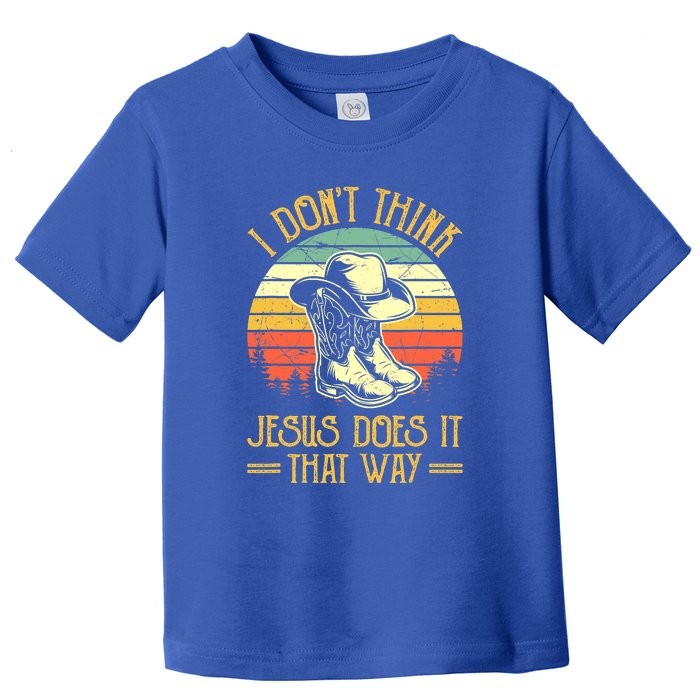 I Don't Think Jesus Does It That Way Southern Western Toddler T-Shirt