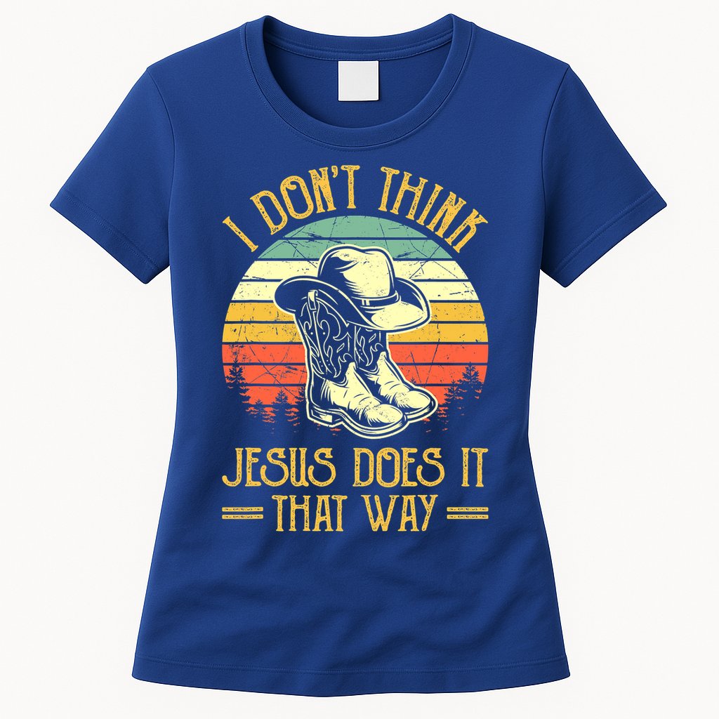 I Don't Think Jesus Does It That Way Southern Western Womens T-Shirt