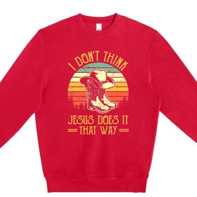 I Don't Think Jesus Does It That Way Southern Western Premium Crewneck Sweatshirt