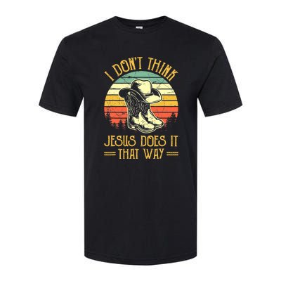 I Don't Think Jesus Does It That Way Southern Western Softstyle CVC T-Shirt