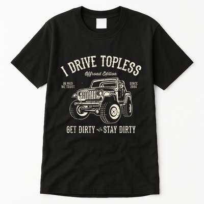 I Drive Topless (R) Get Dirty Stay Dirty Tall T-Shirt