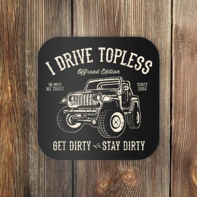 I Drive Topless (R) Get Dirty Stay Dirty Coaster