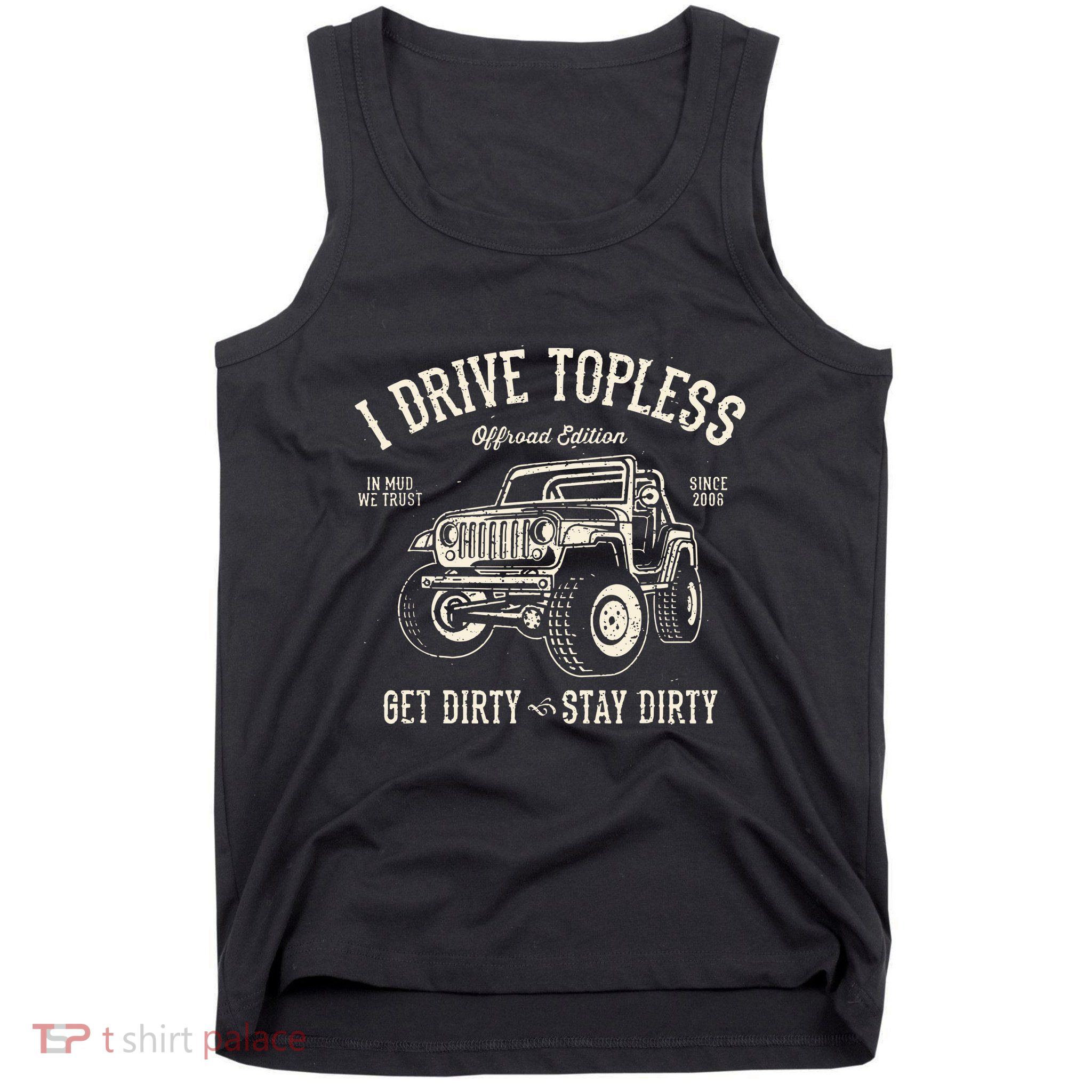 I Drive Topless (R) Get Dirty Stay Dirty Tank Top