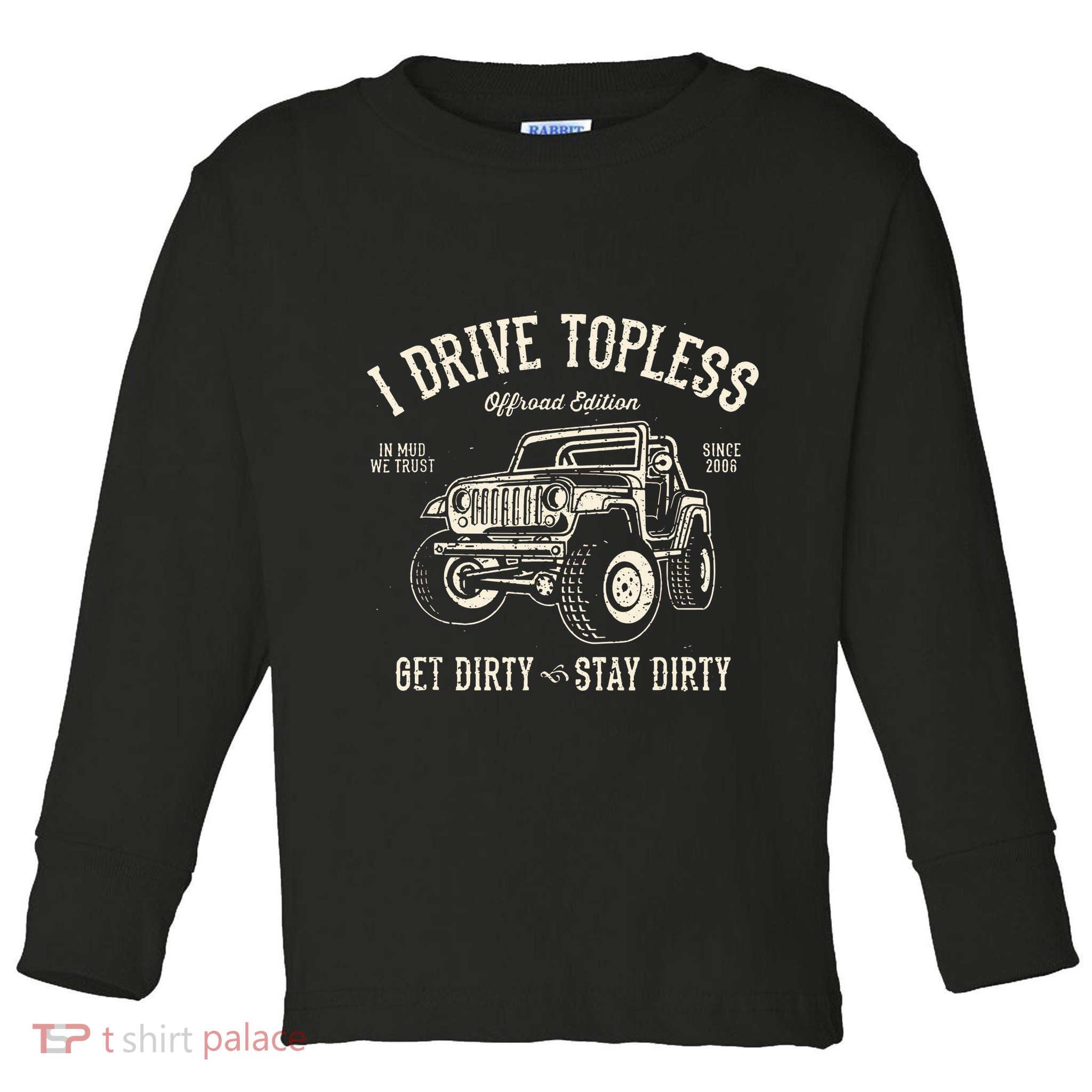 I Drive Topless (R) Get Dirty Stay Dirty Toddler Long Sleeve Shirt