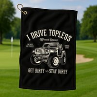 I Drive Topless (R) Get Dirty Stay Dirty Golf Towel