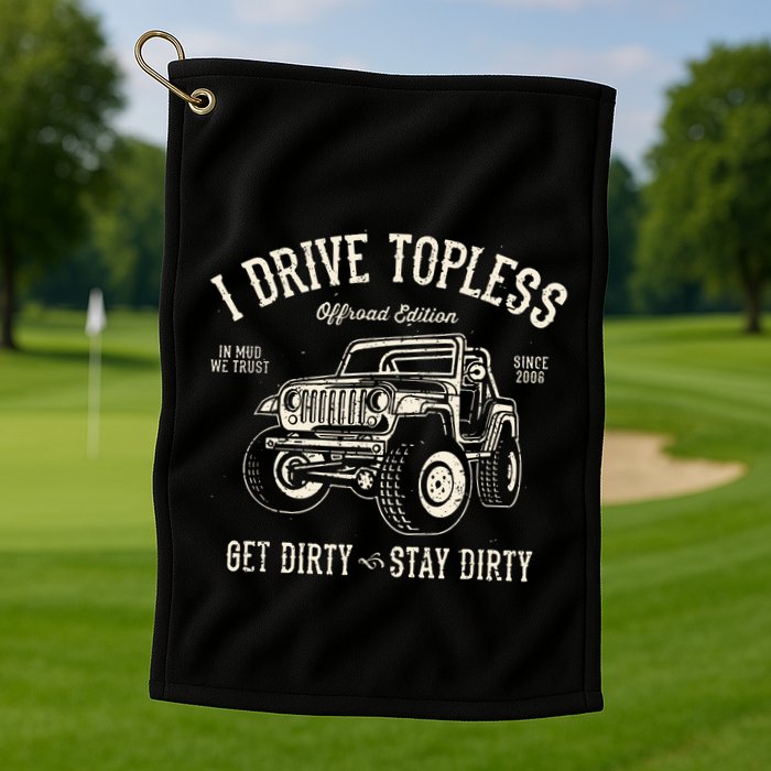 I Drive Topless (R) Get Dirty Stay Dirty Golf Towel