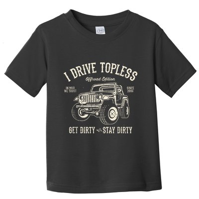 I Drive Topless (R) Get Dirty Stay Dirty Toddler T-Shirt