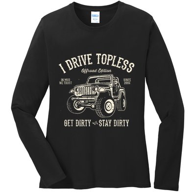 I Drive Topless (R) Get Dirty Stay Dirty Ladies Long Sleeve Shirt