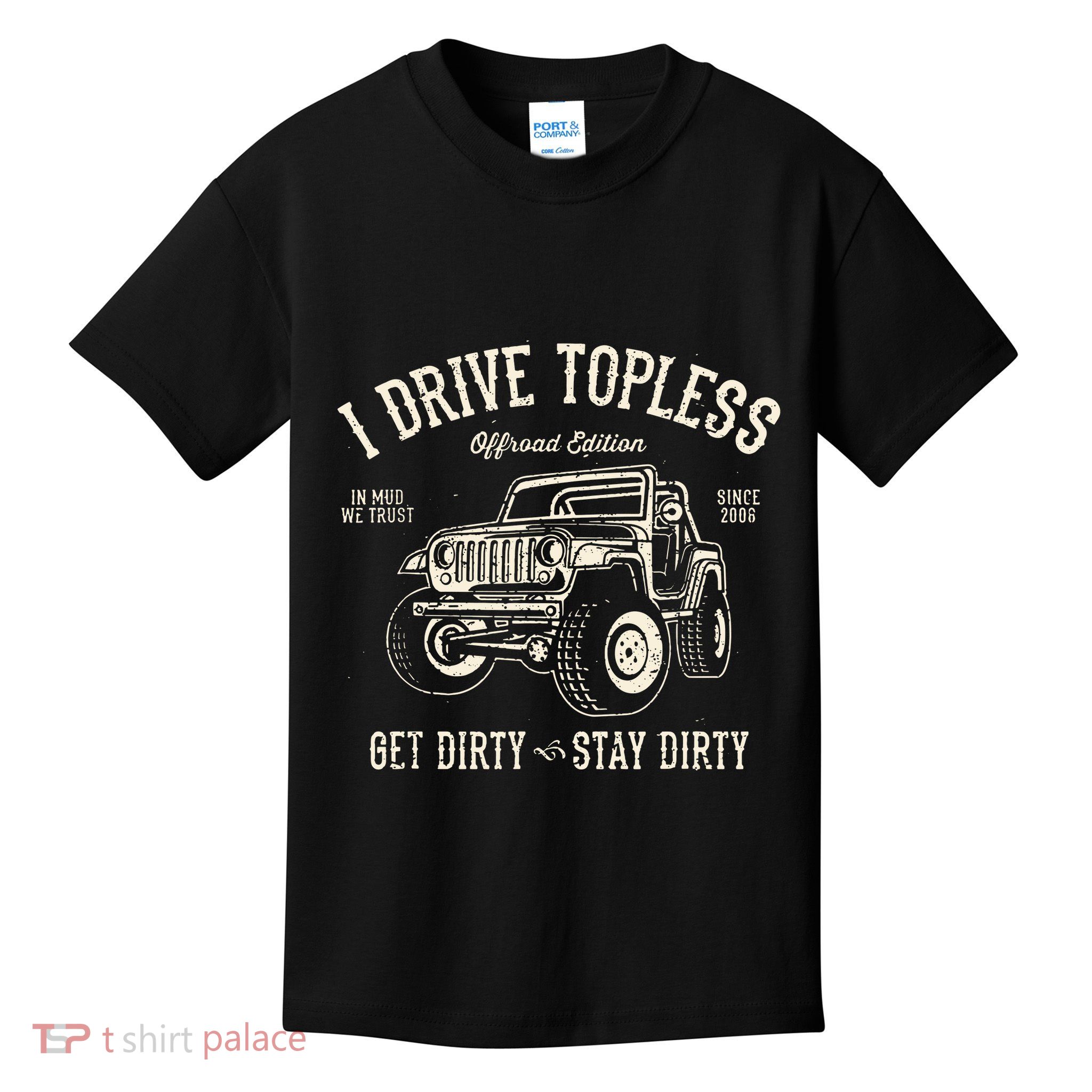 I Drive Topless (R) Get Dirty Stay Dirty Kids T-Shirt