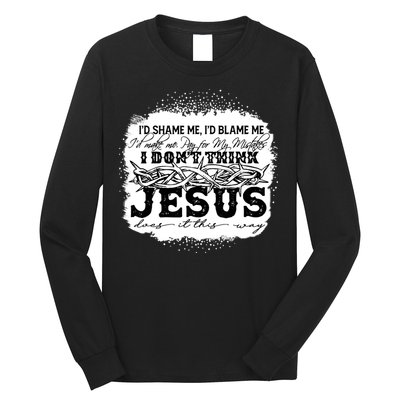 I Don't Think Jesus Does It That Way Bleached Christian Long Sleeve Shirt