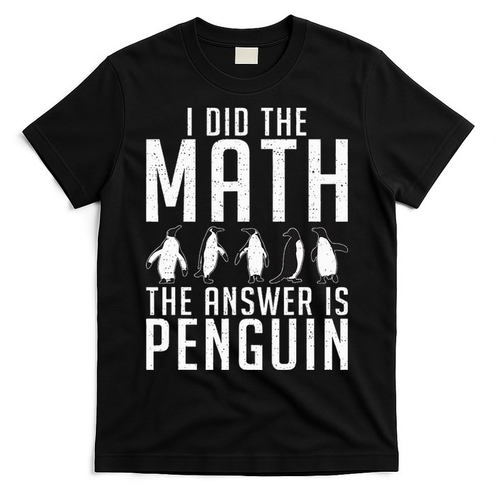 I did the Math the Answer is Penguin funny T-Shirt