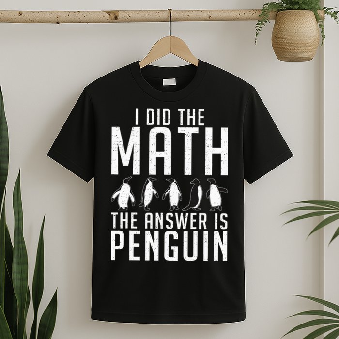 I did the Math the Answer is Penguin funny T-Shirt