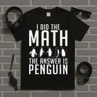 I did the Math the Answer is Penguin funny T-Shirt
