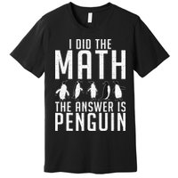 I did the Math the Answer is Penguin funny Premium T-Shirt
