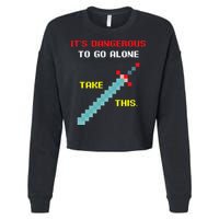 Its Dangerous To Go Alone Funny Gamer Video Game Cropped Pullover Crew