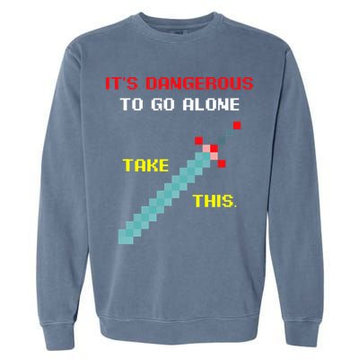 Its Dangerous To Go Alone Funny Gamer Video Game Garment-Dyed Sweatshirt