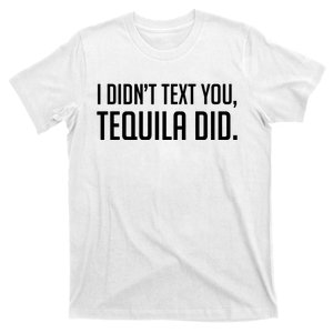 I Didnt Text You Tequila Did Funny T-Shirt