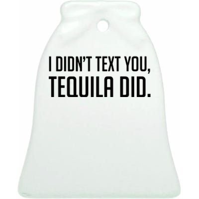 I Didnt Text You Tequila Did Funny Ceramic Bell Ornament