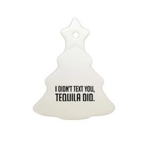 I Didnt Text You Tequila Did Funny Ceramic Tree Ornament