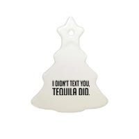 I Didnt Text You Tequila Did Funny Ceramic Tree Ornament