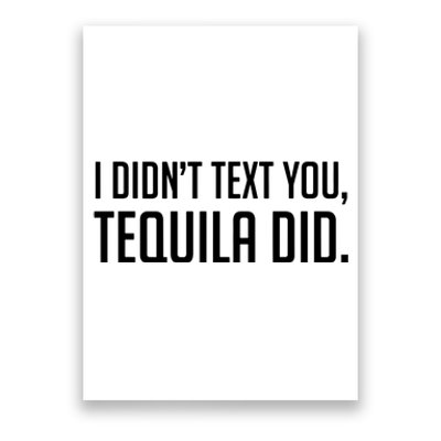 I Didnt Text You Tequila Did Funny Poster