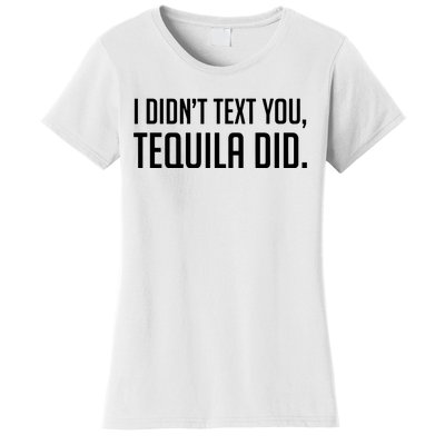 I Didnt Text You Tequila Did Funny Women's T-Shirt