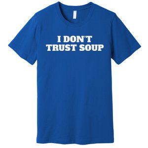 I Don't Trust Soup Premium T-Shirt